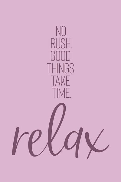 NO RUSH. GOOD THINGS TAKE TIME. RELAX. par Melanie Viola