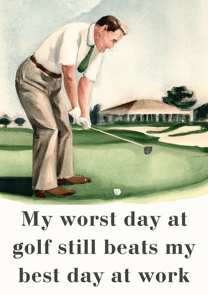 Golf beats work - every golfer ever by Vincent de Rooij