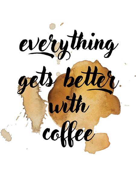 everything gets better with coffee by ArtDesign by KBK