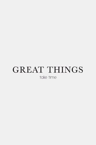 Great Things Take Time