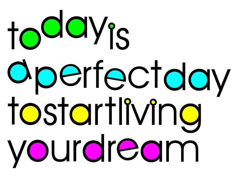 Today is a perfect day to start living your dream by Annavee