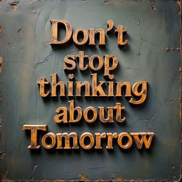 Don't Stop Thinking about Tomorrow by Studio Gradus Fecit