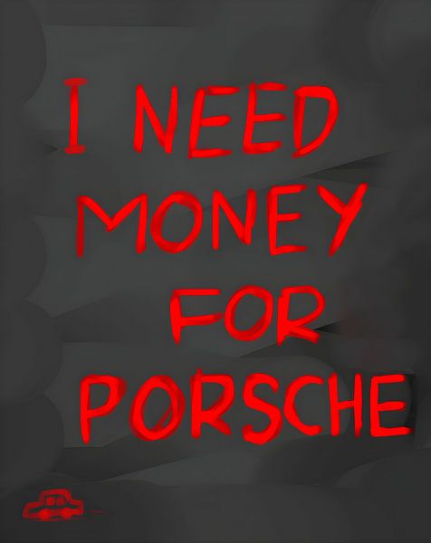 Ik heb geld nodig voor Porsche van Gapran Art
