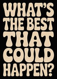 What's The Best That Could Happen? Typografie von Niklas Maximilian