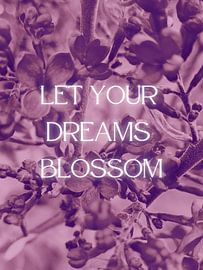 LET YOUR DREAMS BLOSSOM by ArtDesign by KBK