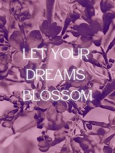 LET YOUR DREAMS BLOSSOM von ArtDesign by KBK