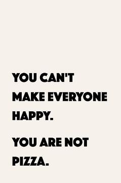 Man kann nicht jeden glücklich machen. Du bist keine Pizza von Creative texts