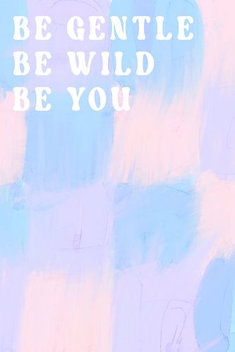 Be Gentle Be Wild Be You