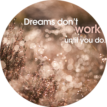 Quote: Dreams don't work until you do... van Andrea Gulickx