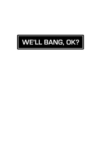 We'll bang, ok?