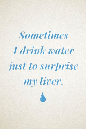 Manchmal trinke ich Wasser Nur um meine Leber zu überraschen