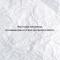 Build your own dreams, or someone else will hire you to build theirs