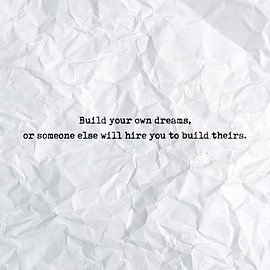 Build your own dreams, or someone else will hire you to build theirs by Maarten Knops