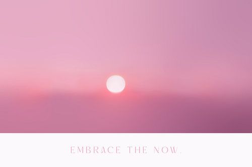 Embrace The Now