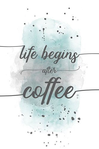 Life begins after coffee | aquarel turquoise