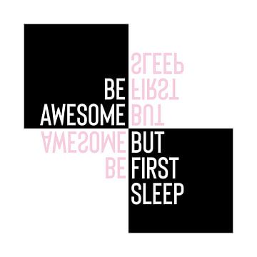 Typographic Design BE AWESOME - BUT FIRST SLEEP