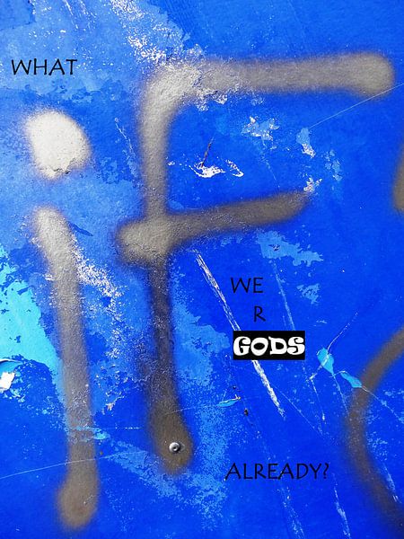 What IF We Are GODS Already? by MoArt (Maurice Heuts)