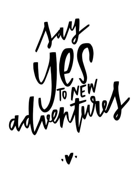 Say YES to new adventures! by Katharina Roi
