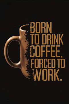 Born to Drink Coffee, Forced to Work Mok van De Muurdecoratie