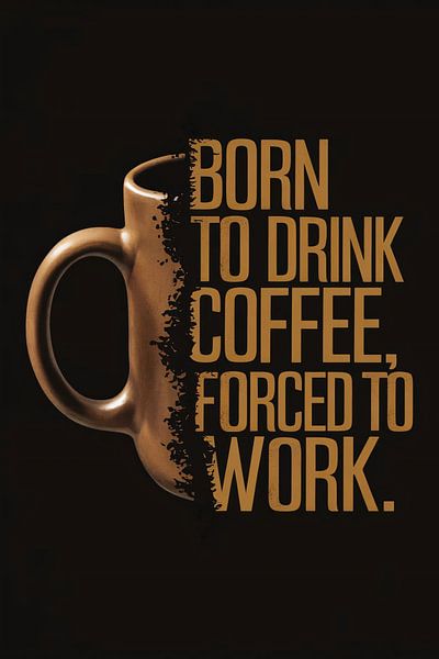 Born to Drink Coffee, Forced to Work Mok van Art & Soul Creations