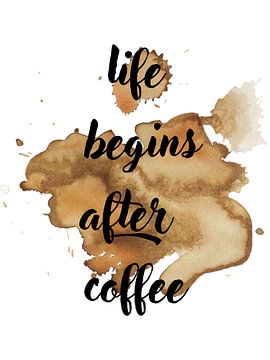 Life begins after coffee by ArtDesign by KBK