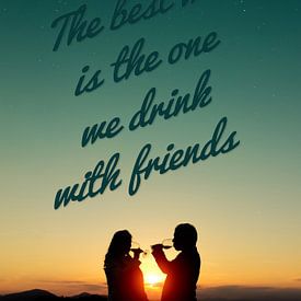 The best wine is the one we drink with friends by Sira Maela