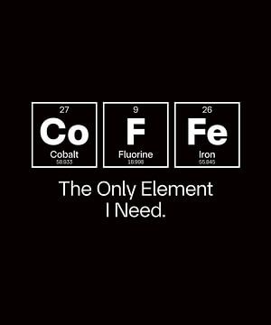 Coffee Chemistry Quote – The Only Element I Need – Science Humor Design by xtrendit studio
