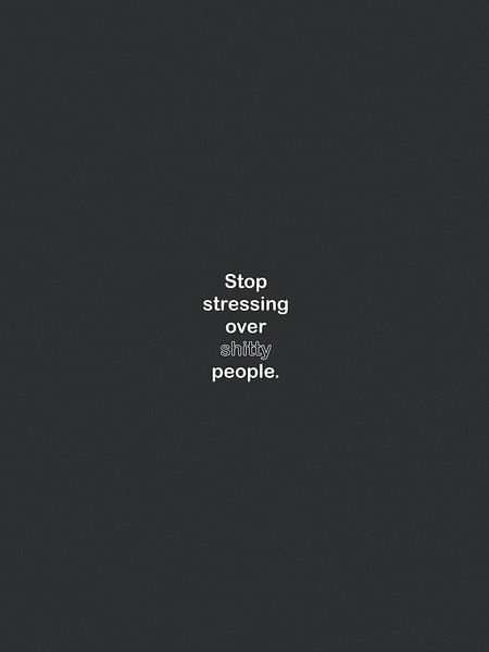 Stop stressing over shitty people by Bohomadic Studio