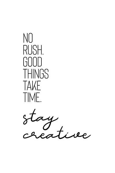 NO RUSH. GOOD THINGS TAKE TIME. STAY CREATIVE. van Melanie Viola