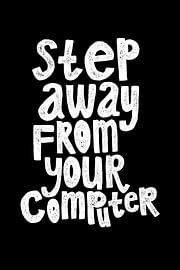 Quote Step away from your computer by HelloHappylife