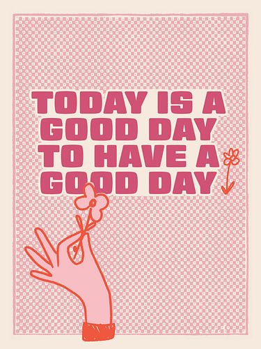 Vandaag is een goede dag om een goede dag te hebben
