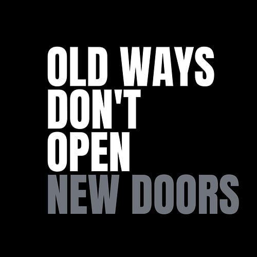 Old Ways Don't Open New Doors