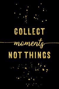 TEXT ART GOLD Collect moments not things von Melanie Viola