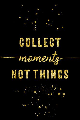 TEXT ART GOLD Collect moments not things