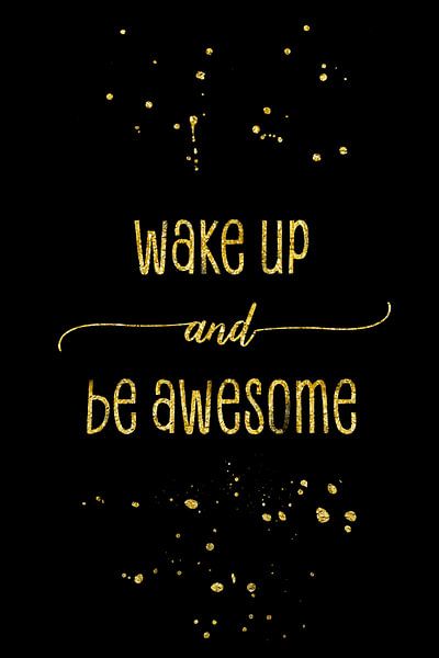 TEXT ART GOLD Wake up and be awesome von Melanie Viola