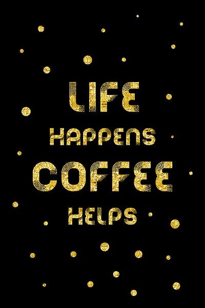 Text Art Gold LIFE HAPPENS COFFEE HELPS von Melanie Viola