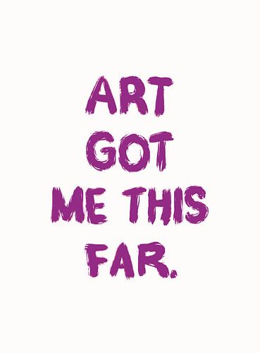 Art Got Me This Far.
