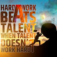Hardwork beats talent, when talent doesn`t work hard