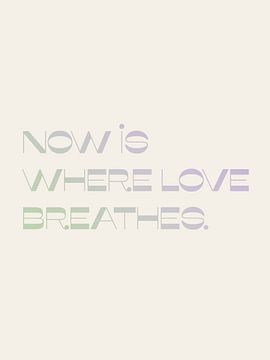 Now is where love breathes by Bohomadic Studio