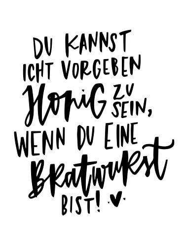 Je kunt niet doen alsof je honing bent als je een braadworst bent...