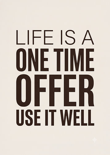 Life is a one time offer