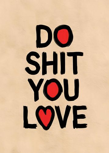 Do shit you love