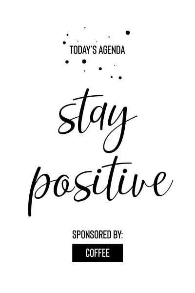 Today’s Agenda STAY POSITIVE Sponsored by Coffee by Melanie Viola