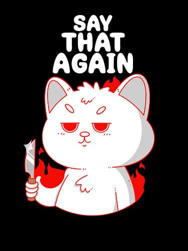 Sag das nochmal Katze