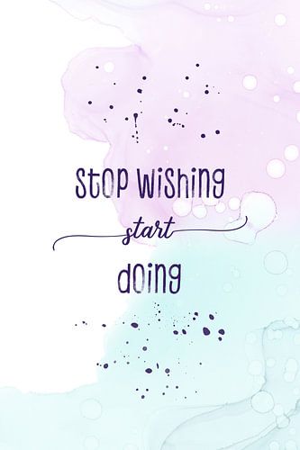 Stop wishing start doing | floating colors