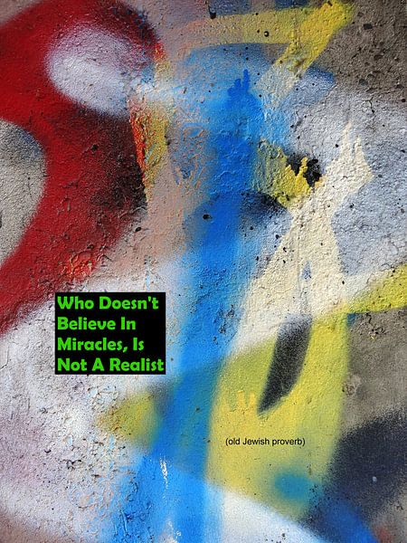 Who Doesn't Believe In Miracles Is Not A Realist von MoArt (Maurice Heuts)