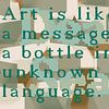 Kunst ist wie eine Flaschenpost in einer unbekannten Sprache. von True Color Stories