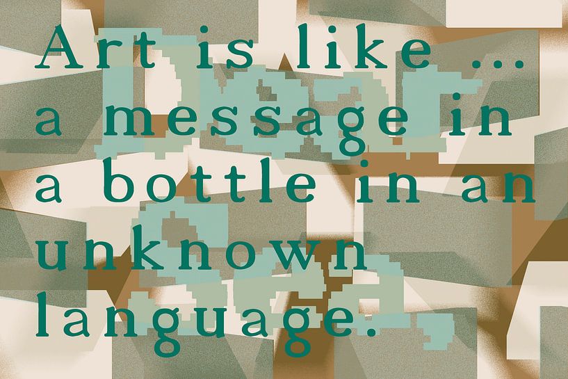 Kunst ist wie eine Flaschenpost in einer unbekannten Sprache. von True Color Stories