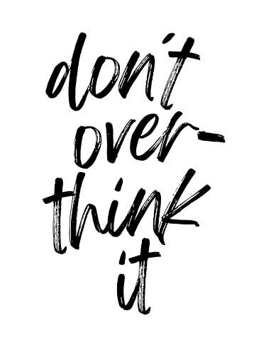 denk er niet te veel over na