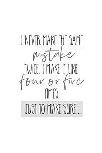 I never make the same mistake twice